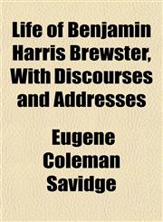 Life of Benjamin Harris Brewster, With Discourses and Addresses,1153002329,9781153002325