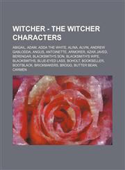 Witcher - The Witcher characters Abigail, Adam, Adda the White, Alina, Alvin, Andrew Gablodda, Angus, Antoinette, Armorer, Azar Javed, Berengar, Blacksmith's son, Blacksmith's wife, Blacksmiths, Blue-eyed lass, Boholt, Bookseller, Bootblack, Brickmakers,,1234674750,9781234674755