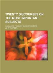 Twenty discourses on the most important subjects; Calculated for every class of readers,1459011813,9781459011816