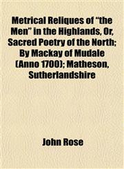 Metrical Reliques of "the Men" in the Highlands, Or, Sacred Poetry of the North; By Mackay of Mudale (Anno 1700); Matheson, Sutherlandshire,1153032570,9781153032575