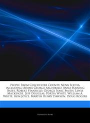 Articles On People From Colchester County, Nova Scotia, including Adams George Archibald, Anna Haining Bates, Robert Stanfield, George Isaac Smith, Lewis Mackenzie, Jeff Douglas, Portia White, William A. White, Ron Joyce,1242619623,9781242619625