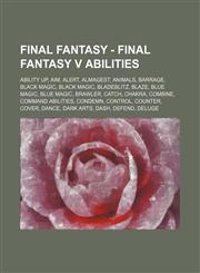 Final Fantasy - Final Fantasy V Abilities Ability Up, Aim, Alert, Almagest, Animals, Barrage, Black Magic, Black Magic, Bladeblitz, Blaze, Blue Magic, Blue Magic, Brawler, Catch, Chakra, Combine, Command Abilities, Condemn, Control, Counter, Cover, Dance,1234669420,9781234669423