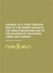 Journal of a Tour Through Part of the Snowy Range of the Himã¢lã¢ Mountains and to the Sources of the Rivers Jumna and Ganges,1150970251,9781150970252