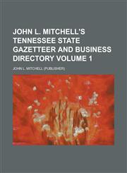 John L. Mitchell's Tennessee State Gazetteer and Business Directory Volume 1,1236952022,9781236952028