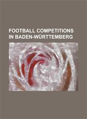 Football Competitions in Baden-Wurttemberg 2. Fussball-Bundesliga Sud (1974-1981), 2nd Oberliga Sud, Amateurliga Nordbaden, Amateurliga Schwarzwald-B,1230782672,9781230782676