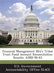 Financial Management Bia's Tribal Trust Fund Account Reconciliation Results: Aimd-96-63,1287251609,9781287251606