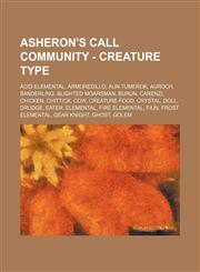 Asheron's Call Community - Creature Type Acid Elemental, Armoredillo, Aun Tumerok, Auroch, Banderling, Blighted Moarsman, Burun, Carenzi, Chicken, Chittick, Cow, Creature Food, Crystal, Doll, Drudge, Eater, Elemental, Fire Elemental, Fiun, Frost Elementa,1234650010,9781234650018