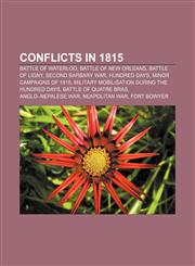 Conflicts in 1815 Battle of Waterloo, Battle of New Orleans, Battle of Ligny, Second Barbary War, Hundred Days, Minor Campaigns of 1815,1156830699,9781156830697