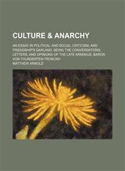 Culture & anarchy; an essay in political and social criticism and Friendship's garland, being the conversations, letters, and opinions of the late Arminius, baron von Thunderten-Tronckh,1151238155,9781151238153