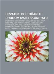 Hrvatski političari u Drugom svjetskom ratu Dužnosnici NDH, Hrvatski komunisti do 1945., Josip Broz Tito, Ante Pavelić, Andrija Hebrang,1233037048,9781233037049