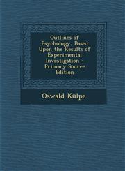 Outlines of Psychology, Based Upon the Results of Experimental Investigation - Primary Source Edition,1287910408,9781287910404