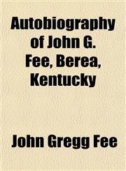 Autobiography of John G. Fee, Berea, Kentucky,1153294907,9781153294904