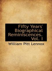 Fifty Years' Biographical Reminiscences. Vol. I,111305770X,9781113057709