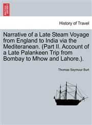Narrative of a Late Steam Voyage from England to India via the Mediteranean. (Part II. Account of a Late Palankeen Trip from Bombay to Mhow and Lahore.).,1240919034,9781240919031