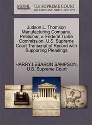 Judson L. Thomson Manufacturing Company, Petitioner, v. Federal Trade Commission. U.S. Supreme Court Transcript of Record with Supporting Pleadings,1270391305,9781270391302