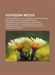 Kovaszna Megye Kovaszna Megye Hegyei, Hegysegei, Kovaszna Megye Telepulesei, Torja, Kezdiszentkereszt, Sepsiszentgyorgy, Orbaitelek,1232886254,9781232886259