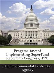 Progress Toward Implementing Superfund Report to Congress, 1991,1287219039,9781287219033