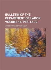Bulletin of the Department of Labor Volume 14, Pts. 68-70,1234040298,9781234040291