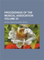 Proceedings of the Musical Association Volume 25,1153951479,9781153951470