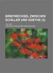 Briefwechsel Zwischen Schiller Und Goethe; 1794-1805 (3 ),1236229630,9781236229632