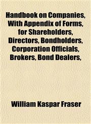 Handbook on Companies, With Appendix of Forms, for Shareholders, Directors, Bondholders, Corporation Officials, Brokers, Bond Dealers,,1152280821,9781152280823