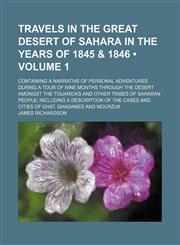 Travels in the great desert of Sahara in the years of 1845 & 1846 (Volume 1); containing a narrative of personal adventures during a tour of nine months through the desert amongst the Touaricks and other tribes of Saharan people including a description of,1151254932,9781151254931
