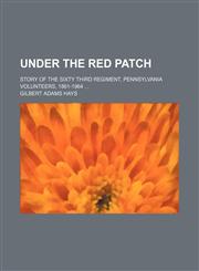 Under the Red Patch; Story of the Sixty Third Regiment, Pennsylvania Volunteers, 1861-1964,1151268933,9781151268938