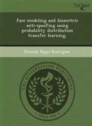 Face modeling and biometric anti-spoofing using probability distribution transfer learning.,1249875137,9781249875130
