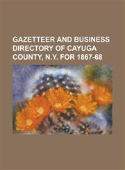 Gazetteer and Business Directory of Cayuga County, N.Y. for 1867-68,1230066624,9781230066622