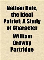 Nathan Hale, the Ideal Patriot; A Study of Character,1154592944,9781154592948