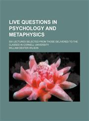 Live Questions in Psychology and Metaphysics; Six Lectures Selected From Those Delivered to the Classes in Cornell University,1458829480,9781458829481
