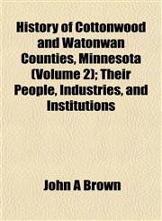 History of Cottonwood and Watonwan Counties, Minnesota (Volume 2); Their People, Industries, and Institutions,1152299824,9781152299825
