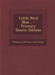 Little Bird Blue... - Primary Source Edition,129310048X,9781293100486