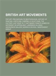 British art movements Pop art, Pre-Raphaelite Brotherhood, History of painting, Vorticism, Campbell's Soup Cans, The Factory,123459403X,9781234594039