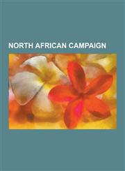 North African Campaign Operation Torch, Long Range Desert Group, Tunisia Campaign, Operation Crusader, Western Desert Campaign, Operation Bre,1230579591,9781230579597