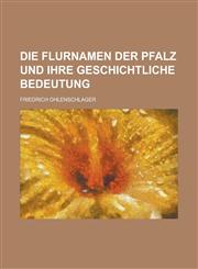 Die Flurnamen Der Pfalz Und Ihre Geschichtliche Bedeutung,1151335665,9781151335661