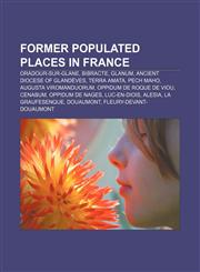 Former populated places in France Oradour-sur-Glane, Bibracte, Glanum, Ancient Diocese of Glandèves, Terra Amata, Pech Maho,1233098012,9781233098019