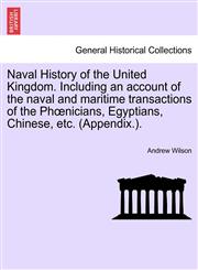 Naval History of the United Kingdom. Including an account of the naval and maritime transactions of the Phœnicians, Egyptians, Chinese, etc. (Appendix.).,1241547718,9781241547714