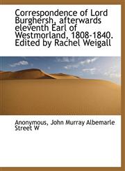 Correspondence of Lord Burghersh, afterwards eleventh Earl of Westmorland, 1808-1840. Edited by Rachel Weigall,1140212206,9781140212201