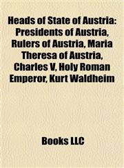 Heads of State of Austria Presidents of Austria, Rulers of Austria, Maria Theresa of Austria, Charles V, Holy Roman Emperor, Kurt Waldheim,1157847919,9781157847915