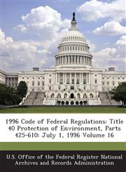 1996 Code of Federal Regulations Title 40 Protection of Environment, Parts 425-610: July 1, 1996 Volume 16,1289143943,9781289143947