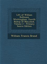 Life of William Rollinson Whittingham, Fourth Bishop of Maryland, Volume 2,1289498636,9781289498634