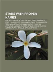 Stars with proper names Sun, Betelgeuse, Alpha Centauri, Sirius, Barnard's Star, Polaris, Rigel, Proxima Centauri, Thuban, Algol, Vega, Mira,1150985224,9781150985225