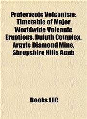 Proterozoic Volcanism Timetable of Major Worldwide Volcanic Eruptions,1156722292,9781156722299