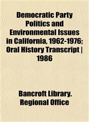 Democratic Party Politics and Environmental Issues in California, 1962-1976; Oral History Transcript | 1986,1152229745,9781152229747