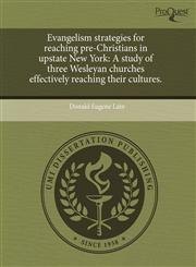 Evangelism strategies for reaching pre-Christians in upstate New York A study of three Wesleyan churches effectively reaching their cultures.,1243677759,9781243677754