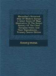 MacMillan's Historical Atlas of Modern Europe A Select Series of Maps Illustrative of the Recent History of the Chief European States and Their Depen,1295482096,9781295482092