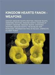 Kingdom Hearts Fanon - Weapons Avastar: Kingdom Hearts Weapons, Kingdom Hearts: Awakening Weapons, Kingdom Hearts: Shadows of Eternity Weapons, Kingdom Hearts: Shattered Weapons, Kingdom Hearts: The Keyblade War Keyblades, Organization Final Keyblades,123483247X,9781234832476