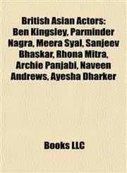 British Asian Actors Ben Kingsley, Parminder Nagra, Meera Syal, Sanjeev Bhaskar, Rhona Mitra, Archie Panjabi, Naveen Andrews, Ayesha Dharker,1155660323,9781155660325