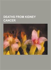 Deaths from Kidney Cancer Mordecai Richler, Raymond Burr, Kenneth Noland, Warren Christopher, John Cheever, Anthony Newley, Rafael Buenaventura,,1230532145,9781230532141